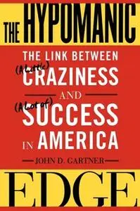 «The Hypomanic Edge: The Link Between (A Little) Craziness and (A Lot of) Success in America» by John D. Gartner
