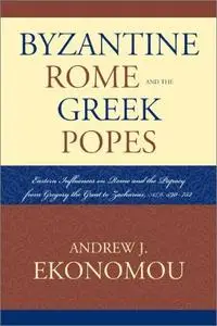 Byzantine Rome and the Greek Popes: Eastern Influences on Rome and the Papacy from Gregory the Great to Zacharias A. D. 590-752