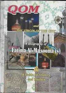 Qom and the Virgin of the City: A Biography of Fatimah al-Ma'soomah and a Guide for Visitors and Tourists