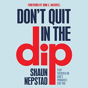 Don't Quit in the Dip: Stay Focused on God's Promises for You [Audiobook]