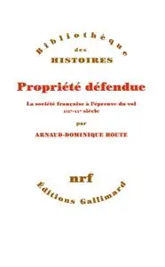 Arnaud-Dominique Houte, "Propriété défendue : La société française à l'épreuve du vol, XIXe-XXe siècles"