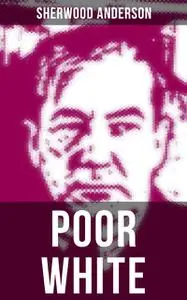 «POOR WHITE» by Sherwood Anderson