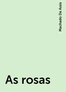 «As rosas» by Machado De Assis