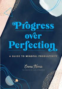 Progress Over Perfection: A Guide to Mindful Productivity (Live Well)