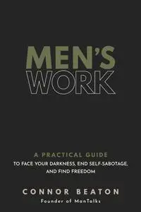 Men's Work: a Practical Guide to Face Your Darkness, End Self-Sabotage, and Find Freedom