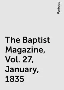 «The Baptist Magazine, Vol. 27, January, 1835» by Various