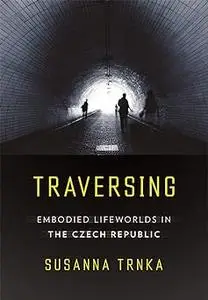 Traversing: Embodied Lifeworlds in the Czech Republic