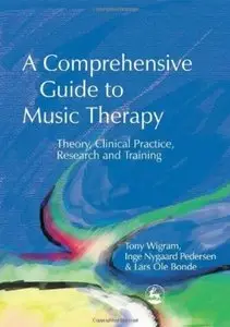 A Comprehensive Guide to Music Therapy: Theory, Clinical Practice, Research and Training