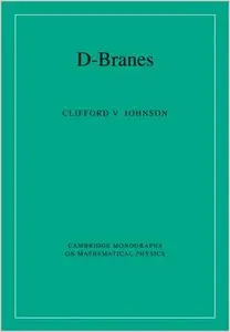 D-Branes (Cambridge Monographs on Mathematical Physics) by Clifford V. Johnson