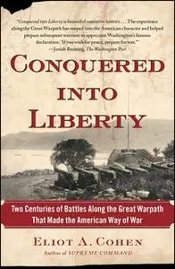 «Conquered into Liberty: Two Centuries of Battles along the Great Warpath that Made the American Way of War» by Eliot A.