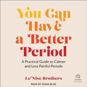 You Can Have a Better Period: A Practical Guide to Calmer and Less Painful Periods [Audiobook]