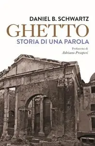 Daniel B. Schwartz - Ghetto. Storia di una parola