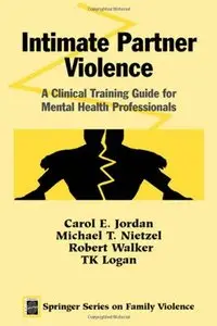 Intimate Partner Violence: A Clinical Training Guide for Mental Health Professionals by Robert Walker