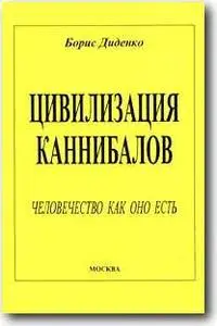Борис Диденко, «Цивилизация каннибалов. Человечество как оно есть» (Издание второе, дополненное)