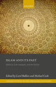 Islam and its Past: Jahiliyya, Late Antiquity, and the Qur'an