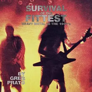 Survival of the Fittest: Heavy Metal in the 1990's by Greg Prato