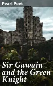 «Sir Gawain and the Green Knight» by Pearl Poet