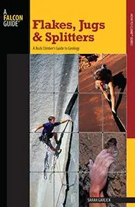 Flakes, Jugs, and Splitters: A Rock Climber's Guide to Geology