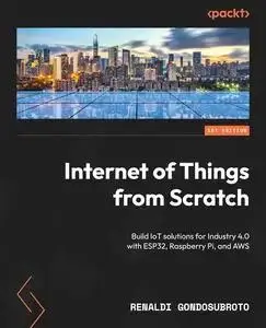 Internet of Things from Scratch: Build IoT solutions for Industry 4.0 with ESP32, Raspberry Pi, and AWS