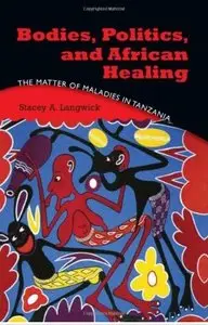 Bodies, Politics, and African Healing: The Matter of Maladies in Tanzania