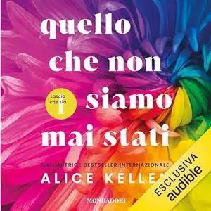 «Quello che non siamo mai stati» by Alice Kellen