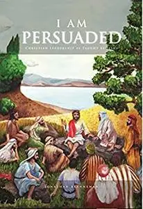 I Am Persuaded: Christian Leadership As Taught by Jesus