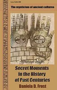 Secret Moments in the History of Past Centuries (Extended Edition): The mysticism of ancient cultures