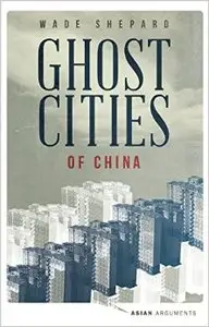 Ghost Cities of China: The Story of Cities without People in the World's Most Populated Country