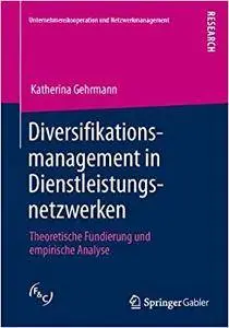 Diversifikationsmanagement in Dienstleistungsnetzwerken: Theoretische Fundierung und empirische Analyse (Repost)