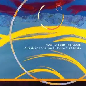 Angelica Sanchez & Marilyn Crispell - How To Turn The Moon (2020) {Pyroclastic Records}