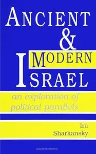 Ancient and Modern Israel: An Exploration of Political Parallels by Ira Sharkansky