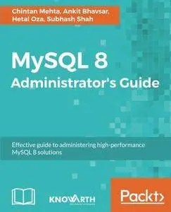 MySQL 8 Administrator's Guide: Effective guide to administering high-performance MySQL 8 solutions