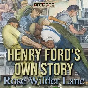 «Henry Ford's Own Story» by Rose Wilder Lane