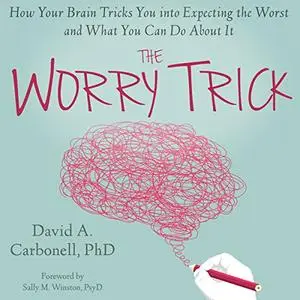 The Worry Trick: How Your Brain Tricks You into Expecting the Worst and What You Can Do About It [Audiobook]