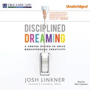 «Disciplined Dreaming - A Proven System to Drive Breakthrough Creativity» by Josh Linkner