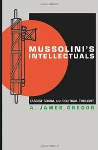 A. James Gregor - Mussolini's Intellectuals: Fascist Social and Political Thought [Repost]