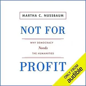 Not for Profit: Why Democracy Needs the Humanities [Audiobook]