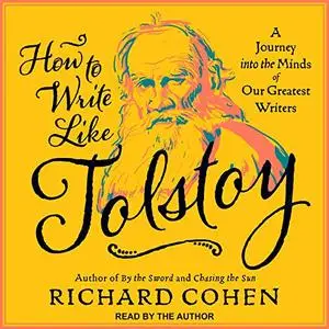 How to Write Like Tolstoy: A Journey into the Minds of Our Greatest Writers [Audiobook]