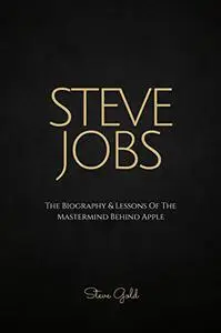 Steve Jobs: The Biography & Lessons Of The Mastermind Behind Apple