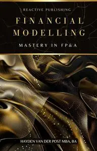 Financial Modelling Mastery in FP&A: A comprehensive guide to expert modelling.