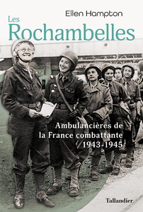 Les Rochambelles : Ambulancières de la France combattante 1943-1945 - Ellen Hampton