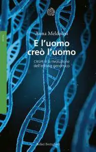 Anna Meldolesi - E l’uomo creò l’uomo. CRISPR e la rivoluzione dell’editing genomico