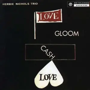 Herbie Nichols - Love, Gloom, Cash, Love - 1957