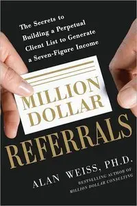 Million Dollar Referrals: The Secrets to Building a Perpetual Client List to Generate a Seven-Figure Income (Repost)