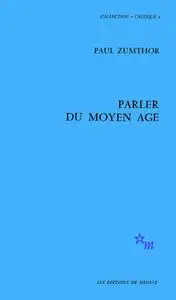 Paul Zumthor, "Parler du Moyen âge"