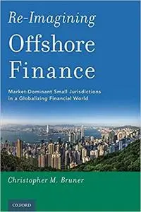 Re-Imagining Offshore Finance: Market-Dominant Small Jurisdictions in a Globalizing Financial World (Repost)