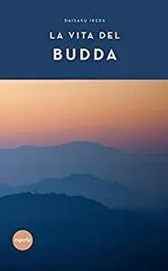 Daisaku Ikeda - La vita del Budda