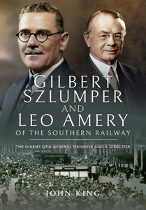 Gilbert Szlumper and Leo Amery of the Southern Railway : The Diaries of a General Manager and a Director