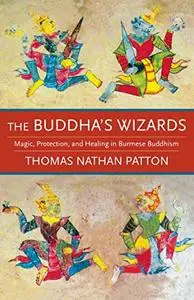 The Buddha's Wizards: Magic, Protection, and Healing in Burmese Buddhism