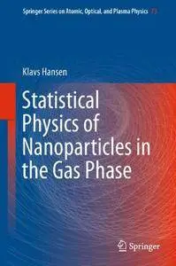 Statistical Physics of Nanoparticles in the Gas Phase (Springer Series on Atomic, Optical, and Plasma Physics) [Repost]